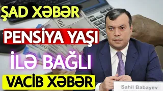 SON DƏQİQƏ! PENSİYA YAŞI İLƏ BAĞLI VACİB XƏBƏR!