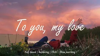 To you, my love - playlist