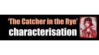 'The Catcher in the Rye' - characterisation