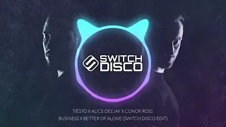 TIËSTO X ALICE DEEJAY X CONOR ROSS - BUSINESS X BETTER OF ALONE (SWITCH DISCO EDIT)