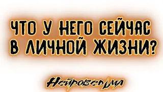 Что у него сейчас в личной жизни? | Таро онлайн | Расклад Таро | Гадание Онлайн