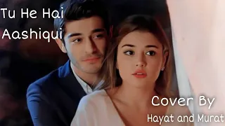 Tu Hi Hai Aashiqui (Duet) Cover By Hayat and Murat HandeErchel BurakDeniz//HayMur HayMur Romantic VM