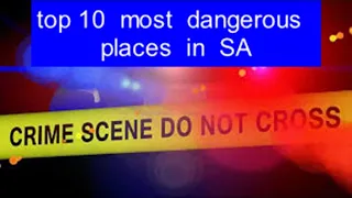 Top 10 Most Dangerous Places in SA