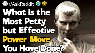 What Is the Most Petty but Effective Power Move You Have Done?