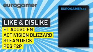 LIKE & DISLIKE: El acoso en Activision Blizzard, Steam Deck, el fin de PES...