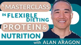 A Masterclass in Flexible Dieting, Protein & Nutrition with Alan Aragon