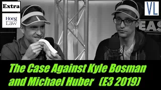 The Case Against Kyle Bosman and Michael Huber (E3 2019) (VL Extra) (Hoeg Law)