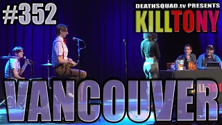 KILL TONY #352 - VANCOUVER