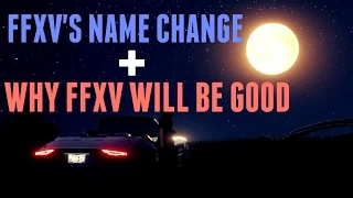 Reason Behind FFXV's Name Change + Why FFXV Will Be Good (New Info.)