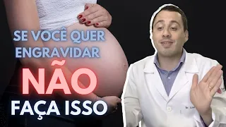 SE VOCÊ QUER ENGRAVIDAR NÃO FAÇA ISSO - Dr Luiz Pina