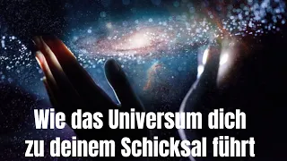 Wie das Universum dich zu deinem Schicksal führt