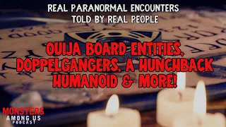 TRUE PARANORMAL STORIES, OUIJA BOARD ENTITIES, DOPPELGANGERS, HUMANOIDS & MORE!