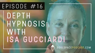 The Soulspace Podcast Episode 16: Depth Hypnosis with Isa Gucciardi