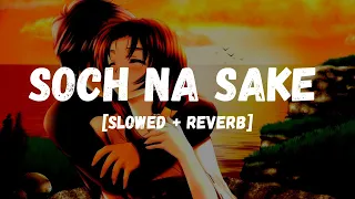 Soch Na Sake (Slowed+Reverb) | AIRLIFT | Akshay Kumar, Nimrat Kaur | Arijit Singh || Music Lovers