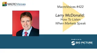 MacroVoices #422 Larry McDonald: How To Listen When Markets Speak