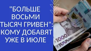 "БОЛЬШЕ ВОСЬМИ ТЫСЯЧ ГРИВЕН": КОМУ ДОБАВЯТ УЖЕ В ИЮЛЕ