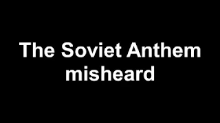 The Soviet Anthem Misheard