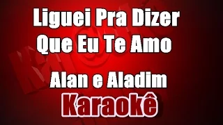 Liguei Pra Dizer Que Te Amo - Alan e Aladim - Karaoke