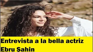 Entrevista a la bella actriz Ebru Şahin