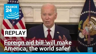 REPLAY: Foreign aid bill 'will make America, the world safer', says Biden • FRANCE 24 English