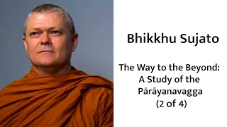 Sujato Bhikkhu - Week 2: The Way to the Beyond: A Study of the Pārāyanavagga