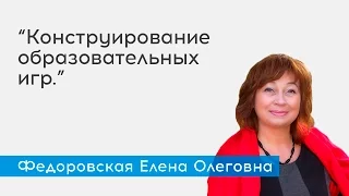 Конструирование образовательных игр - спикер Федоровская Е.О.