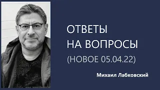 Ответы на вопросы (НОВОЕ 05.04.22) Михаил Лабковский