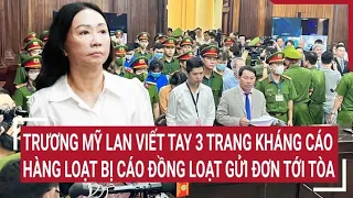 Điểm nóng 29/4: Trương Mỹ Lan viết tay 3 trang kháng cáo, hàng loạt bị cáo đồng loạt gửi đơn tới tòa