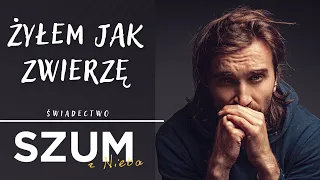 Żyłem jak zwierzę | Świadectwo | Szum z Nieba Podcast