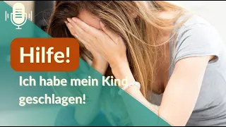 Hilfe, ich habe mein Kind geschlagen - was nun? Gewalt in der Elternschaft (#112)