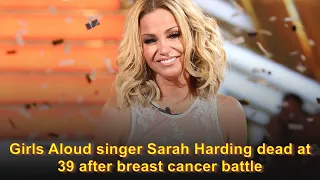 Girls Aloud singer Sarah Harding dead at 39 after breast cancer battle