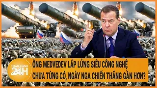 Ông Medvedev lấp lửng siêu công nghệ chưa từng có, ngày Nga chiến thắng gần hơn?