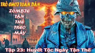 Toàn Dân Trò Chơi: Từ Zombie Tận Thế Bắt Đầu Treo Máy Tập 23 | Huyết Tộc Ngày Tận Thế