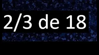 2/3 de 18 , fraccion de un numero , parte de un numero