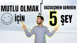 MUTLULUK İÇİN VAZGEÇMEN GEREKEN 5 ŞEY - MUTLU OLMAK İÇİN NE YAPMALIYIM ? - NASIL MUTLU OLUNUR ?