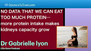 DR GABRIELLE LYON 2 |  NO DATA THAT WE CAN EAT TOO MUCH PROTEIN…protein intake-kidneys capacity grow