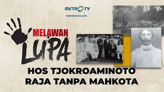 Melawan Lupa  - HOS Tjokroaminoto : Raja Tanpa Mahkota