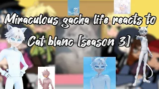 🐈‍⬛🐞Miraculous gacha life reacts to Cat blanc videos [season 3]  🐞🐈‍⬛