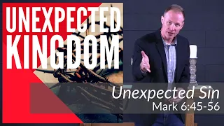 Unexpected Sin | Mark 6:45-56 (Unexpected Kingdom)