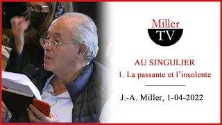 Au singulier - 1. La passante et l’insolente. Jacques-Alain Miller. 1er avril 2022