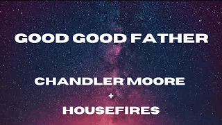 Good Good Father - Lyric Video - Housefires (feat. Chandler Moore & KJ Scriven)