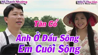 Tân Cổ Anh Ở Đầu Sông Em Cuối Sông - NS Thanh Nhường ft NSƯT Thu Vân ► Nghe Một Lần Ghiền Luôn