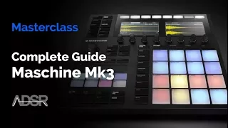 Maschine Mk3 - The Complete Guide (updated 28 Dec 2018) - [ Course ]