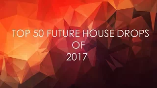 TOP 50 FUTURE HOUSE DROPS OF 2017