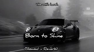 BORN TO SHINE~[Slowed+Reverb] ~Perfectly Reverbed