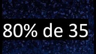 80 de 35 , 80% de 35 . Porcentaje de un numero , porciento