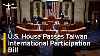 U.S. House Passes Bill Supporting Taiwan's International Participation | TaiwanPlus News