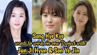 Song Hye Kyo Revealed, She wants to Work with Jun Ji Hyun and Son Ye Jin in one Project!