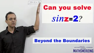 Beyond the boundaries: Can you solve the equation sinz=2 ???