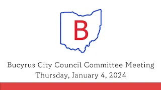 January 4, 2023, Bucyrus City Council Committee Meeting